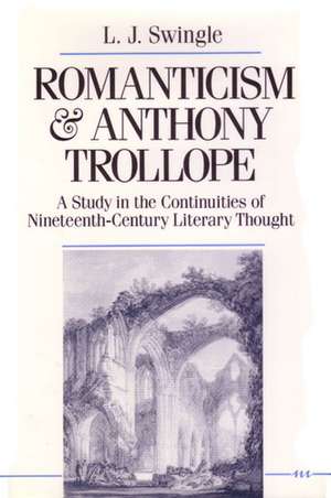 Romanticism and Anthony Trollope: A Study in the Continuities of Nineteenth-Century Literary Thought de L. J. Swingle