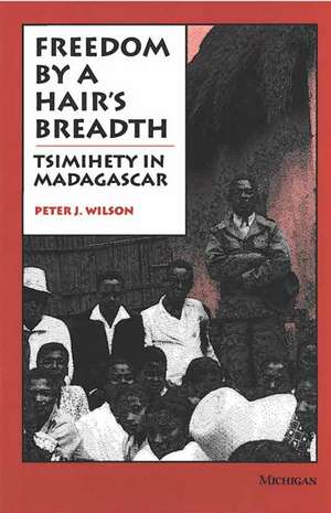 Freedom by a Hair's Breadth: Tsimihety in Madagascar de Peter J. Wilson