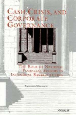 Cash, Crisis, and Corporate Governance: The Role of National Financial Systems in Industrial Restructuring de Victoria E. Marklew