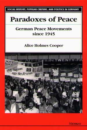 Paradoxes of Peace: German Peace Movements Since 1945 de Alice Holmes Cooper