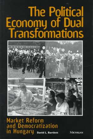 The Political Economy of Dual Transformations: Market Reform and Democratization in Hungary de David L. Bartlett