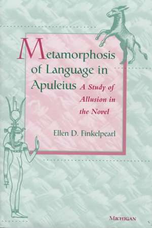 Metamorphosis of Language in Apuleius: A Study of Allusion in the Novel de Ellen D. Finkelpearl