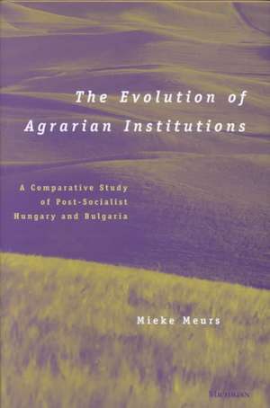 The Evolution of Agrarian Institutions: A Comparative Study of Post-Socialist Hungary and Bulgaria de Mieke E. Meurs