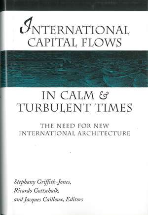 International Capital Flows in Calm and Turbulent Times: The Need for New International Architecture de Stephany Griffith-Jones