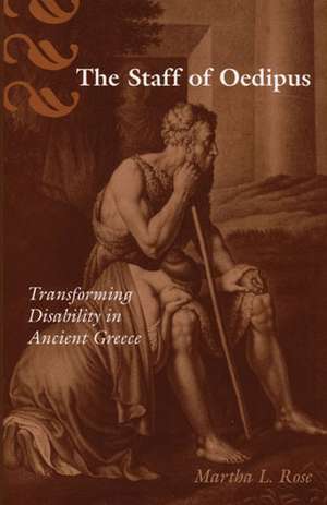 The Staff of Oedipus: Transforming Disability in Ancient Greece de Martha L. Rose