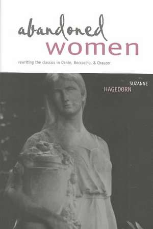 Abandoned Women: Rewriting the Classics in Dante, Boccaccio, and Chaucer de Suzanne C. Hagedorn