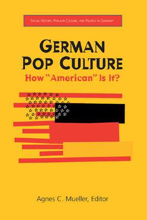 German Pop Culture: How "American" Is It? de Agnes C. Mueller