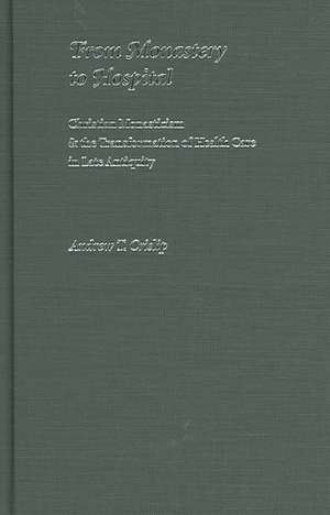 From Monastery to Hospital: Christian Monasticism and the Transformation of Health Care in Late Antiquity de Andrew T. Crislip