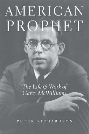 American Prophet: The Life and Work of Carey McWilliams de Peter Richardson