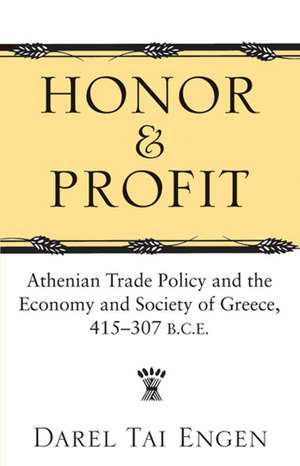 Honor and Profit: Athenian Trade Policy and the Economy and Society of Greece, 415-307 B.C.E. de Darel Tai Engen