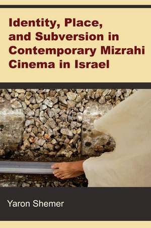 Identity, Place, and Subversion in Contemporary Mizrahi Cinema in Israel de Yaron Shemer