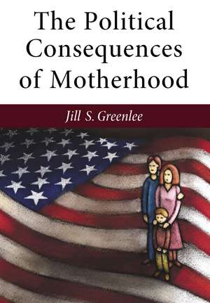 The Political Consequences of Motherhood de Jill Greenlee