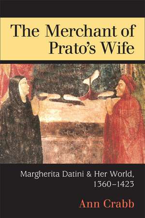 The Merchant of Prato's Wife: Margherita Datini and Her World, 1360-1423 de Ann Morton Crabb