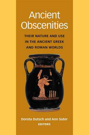 Ancient Obscenities: Their Nature and Use in the Ancient Greek and Roman Worlds de Dorota Dutsch