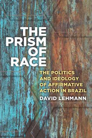 The Prism of Race: The Politics and Ideology of Affirmative Action in Brazil de David Lehmann