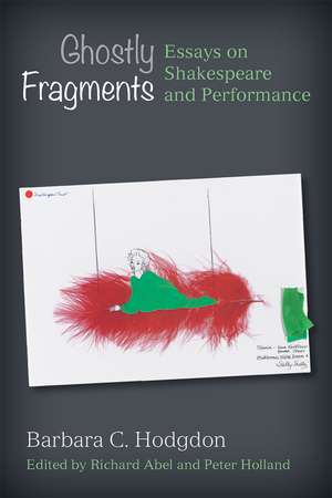 Ghostly Fragments: Essays on Shakespeare and Performance de Barbara C. Hodgdon