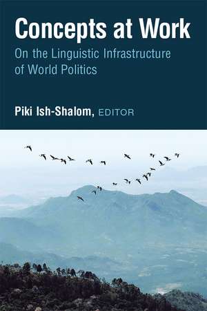 Concepts at Work: On the Linguistic Infrastructure of World Politics de Piki Ish-Shalom