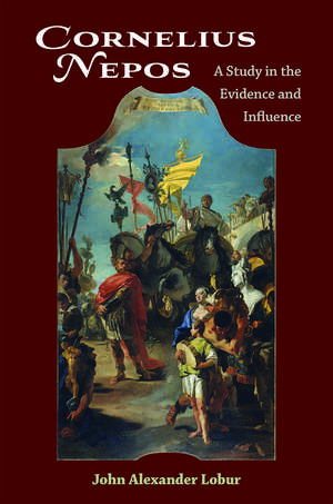 Cornelius Nepos: A Study in the Evidence and Influence de John Lobur