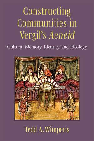 Constructing Communities in Vergil's Aeneid: Cultural Memory, Identity, and Ideology de Tedd A. Wimperis