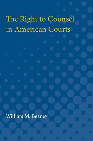 The Right to Counsel in American Courts de William Beaney