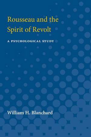 Rousseau and the Spirit of Revolt: A Psychological Study de William Blanchard