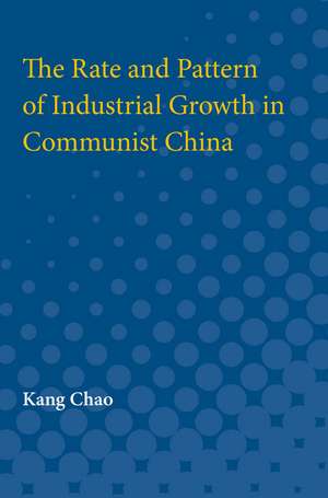 The Rate and Pattern of Industrial Growth in Communist China de Kang Chao