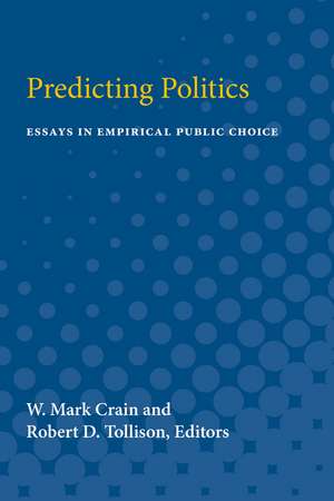 Predicting Politics: Essays in Empirical Public Choice de W. Crain