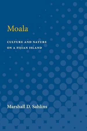 Moala: Culture and Nature on a Fijian Island de Marshall D. Sahlins