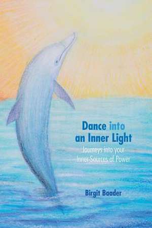 Dance Into Your Inner Light de Birgit Baader