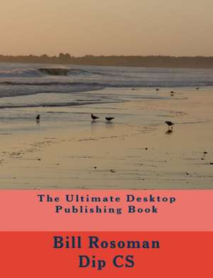 The Ultimate Desktop Publishing Book de Bill Rosoman Dip Cs