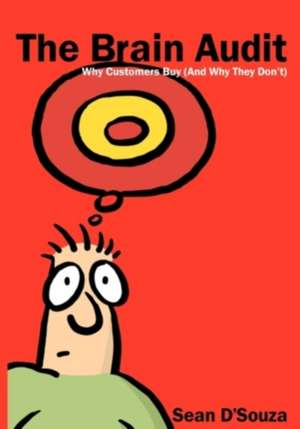 The Brain Audit: Why Customers Buy (and Why They Don't) de Sean D'Souza