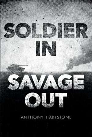 Soldier In, Savage Out de Anthony Hartstone