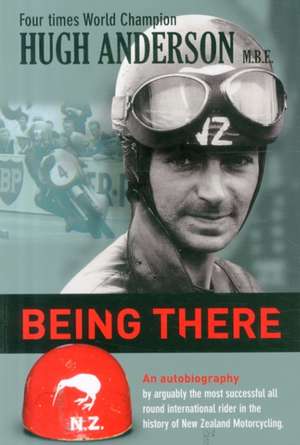 Being There: An autobiography by arguably the most successful all round international rider in the history of New Zealand motorcycl de Hugh Anderson