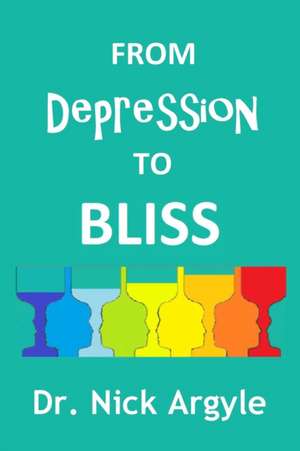 From Depression to Bliss de Nick Argyle