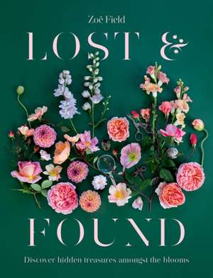 Lost And Found: Discover Hidden Treasures Amongst The Blooms de Zoe Field