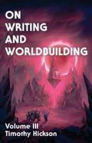 On Writing and Worldbuilding de Timothy Hickson