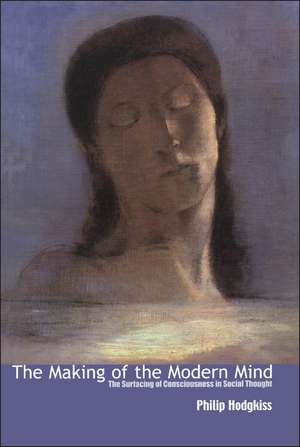 Making of the Modern Mind: The Surfacing of Consciousness in Social Thought de Philip Hodgkiss