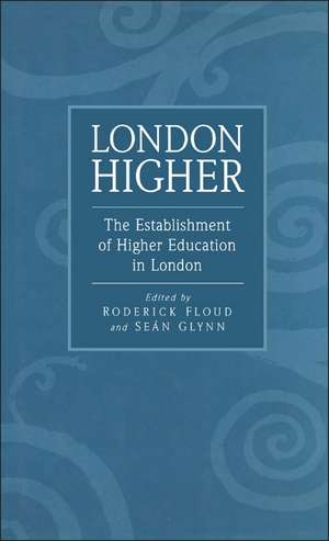 London Higher: The Establishment of Higher Education in London de Roderick Floud