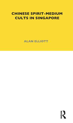 Chinese Spirit-Medium Cults in Singapore: Second Edition de Alan Elliott