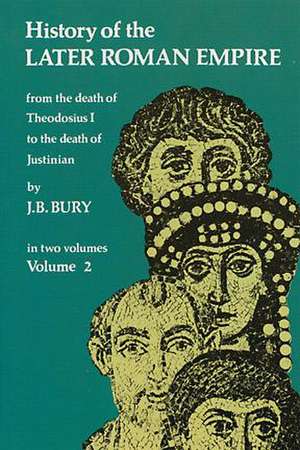 History of the Later Roman Empire, Vol. 2: From the Death of Theodosius I to the Death of Justinian de John Bagnell Bury