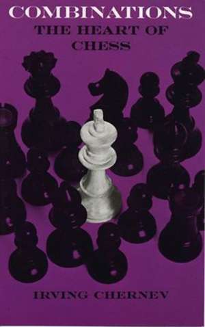 Combinations: The Heart of Chess de Irving Vhernev