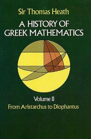 A History of Greek Mathematics, Volume II: From Aristarchus to Diophantus de Thomas Heath