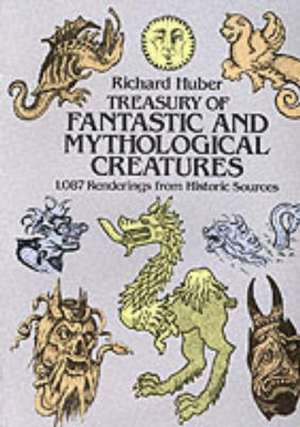 Treasury of Fantastic and Mythological Creatures: 1,087 Renderings from Historic Sources de Richard Huber