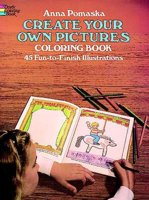 Create Your Own Pictures Coloring Book: 45 Fun-To-Finish Illustrations de Anna Pomaska