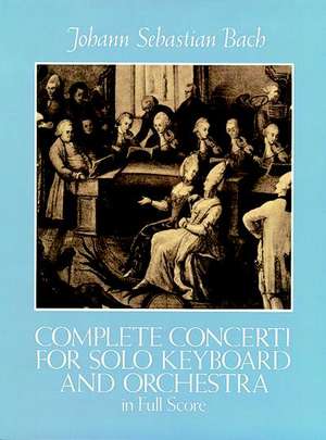 Complete Concerti for Solo Keyboard and Orchestra in Full Score de Johann Sebastian Bach