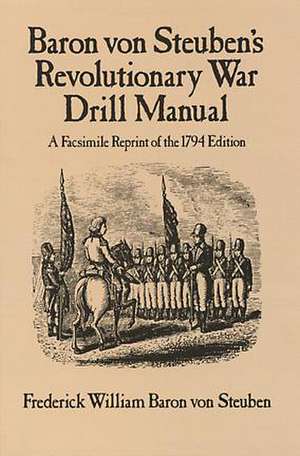 Baron Von Steuben's Revolutionary War Drill Manual de Frederick W. Baron Von Steuben