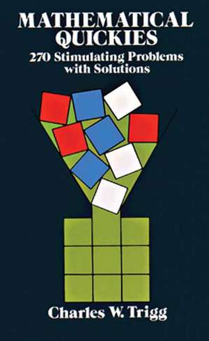 Mathematical Quickies: 270 Stimulating Problems with Solutions de Charles W. Trigg