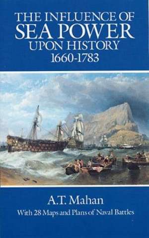 The Influence of Sea Power Upon History, 1660-1783 de Alfred Thayer Mahan