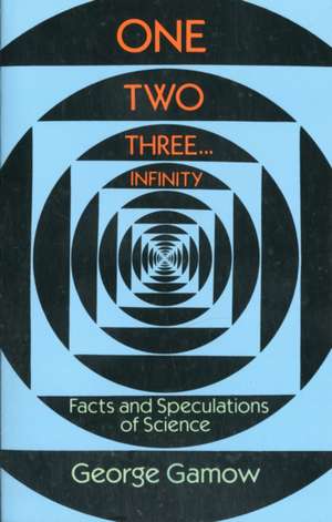 One Two Three . . . Infinity: Facts and Speculations of Science de George Gamow