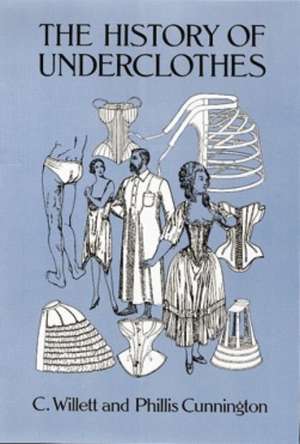 The History of Underclothes: Third, Enlarged Edition de C. Willett Cunnington